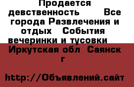 Продается девственность . . - Все города Развлечения и отдых » События, вечеринки и тусовки   . Иркутская обл.,Саянск г.